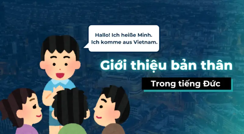 Giới thiệu bản thân tiếng Đức A1, A2, B1: Mẫu câu và bài mẫu dễ nhớ Giới thiệu bản thân tiếng Đức A1, A2, B1